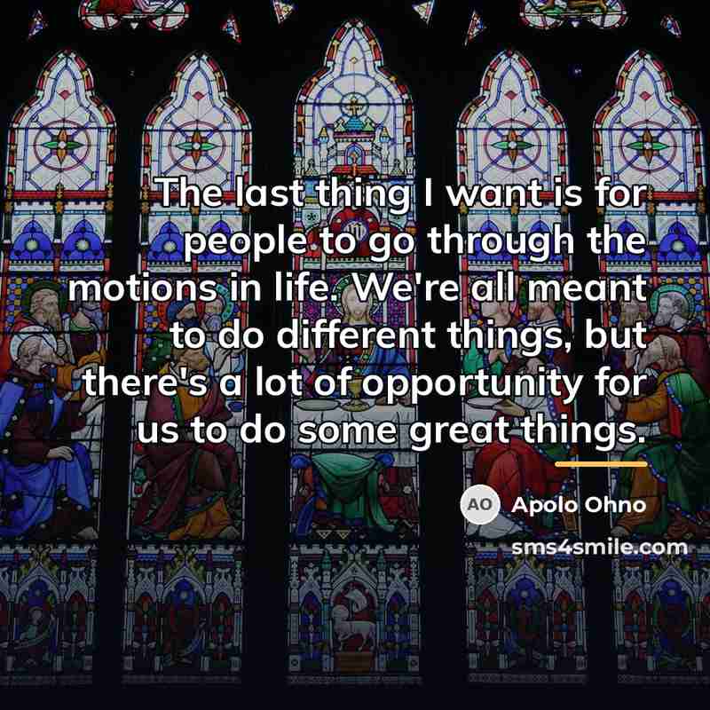 “The last thing I want is for people to go…” quote by Apolo Ohno