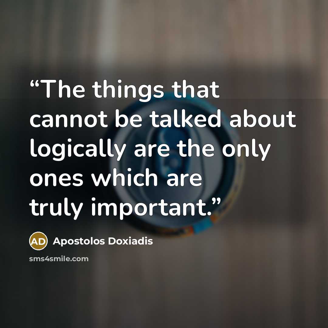“The things that cannot be talked about logically are the only ones which are truly important.” quote by Apostolos Doxiadis
