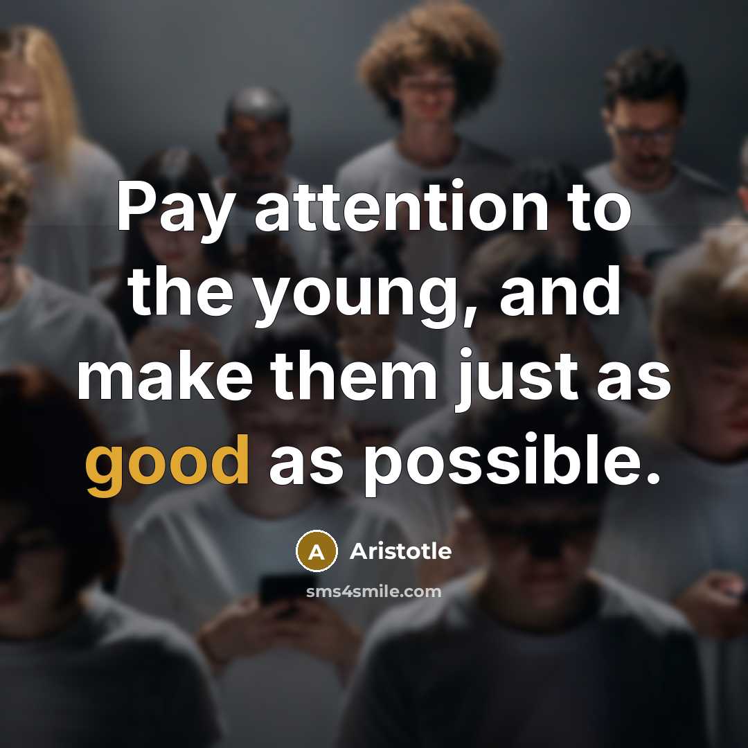 “Pay attention to the young, and make them just as…” quote by Aristotle