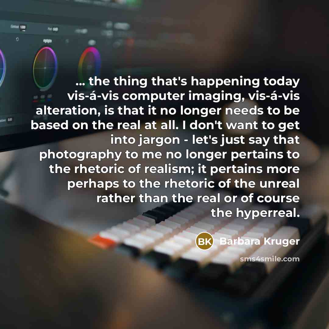 “... the thing that's happening today vis-á-vis computer imaging, vis-á-vis…” quote by Barbara Kruger