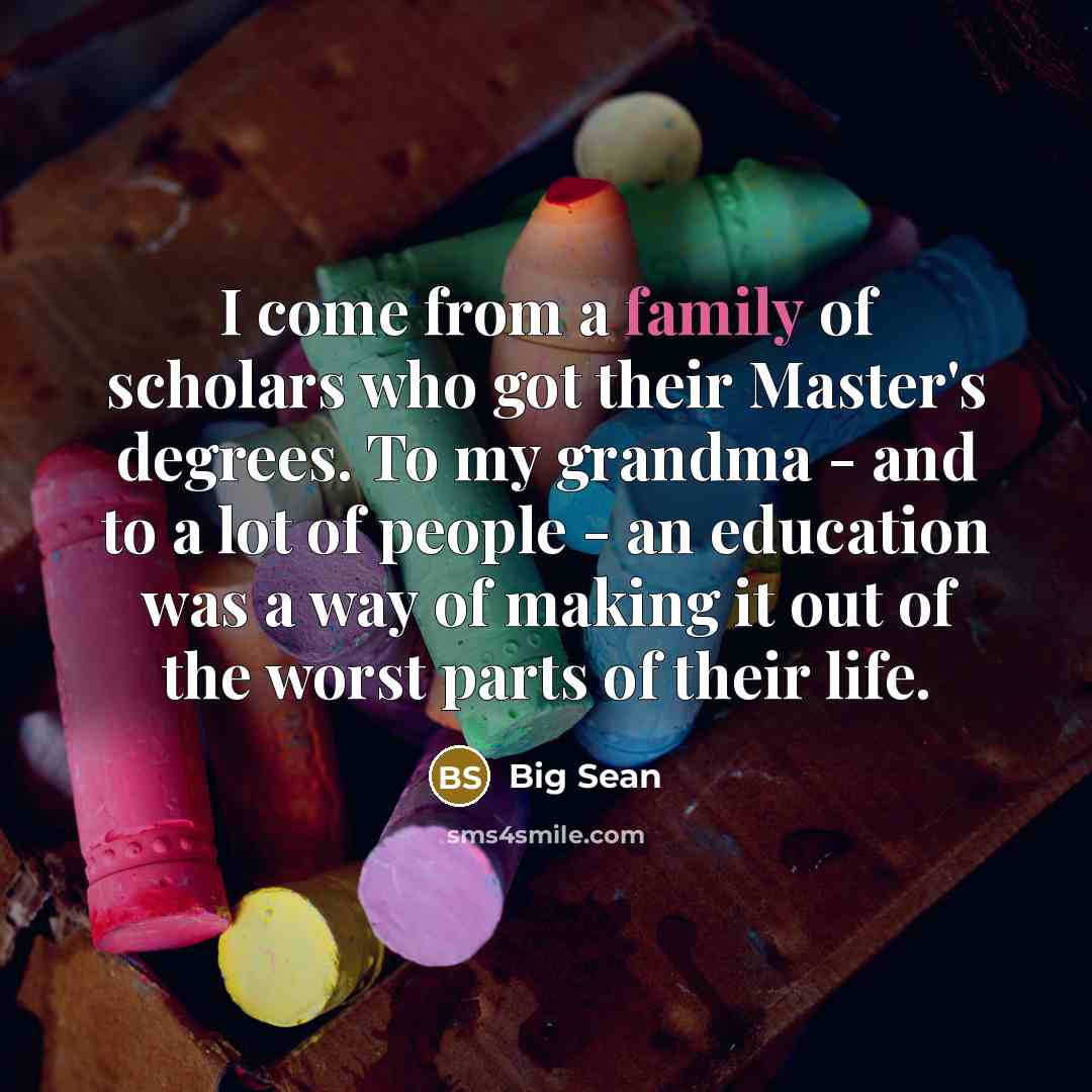 “I come from a family of scholars who got their…” quote by Big Sean
