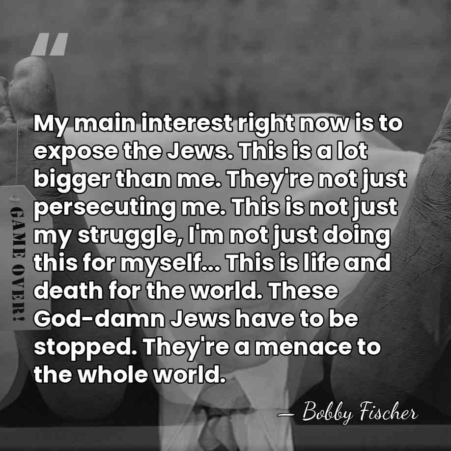 My main interest right now is to expose the Jews. This is&hellip; - Bobby Fischer