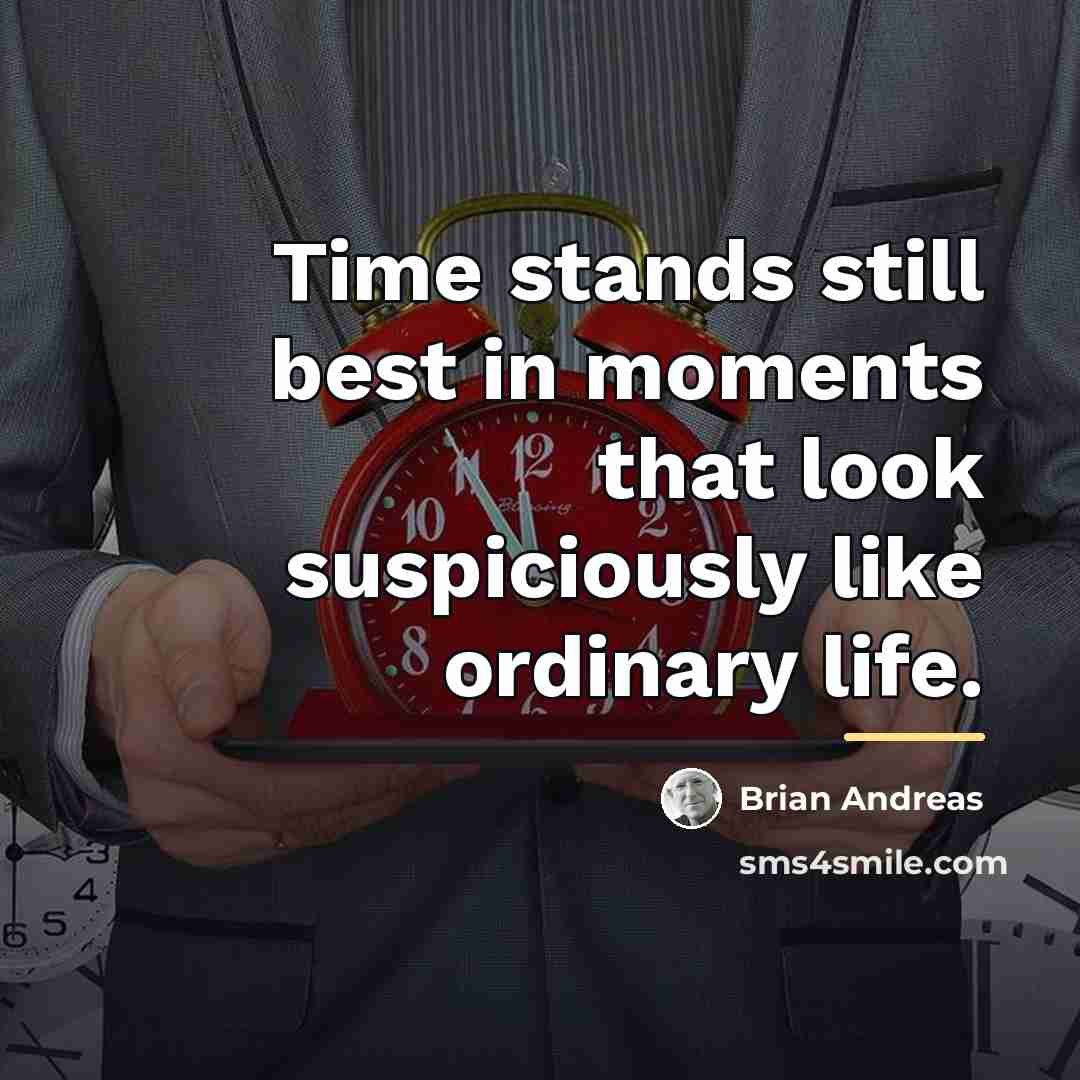 “Time stands still best in moments that look suspiciously like…” quote by Brian Andreas