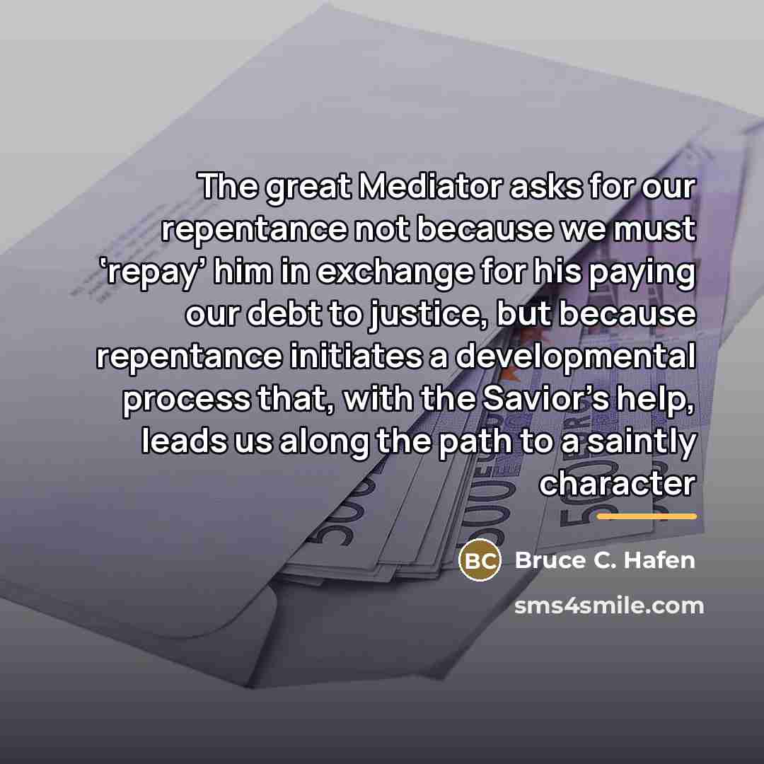 “The great Mediator asks for our repentance not because we…” quote by Bruce C. Hafen