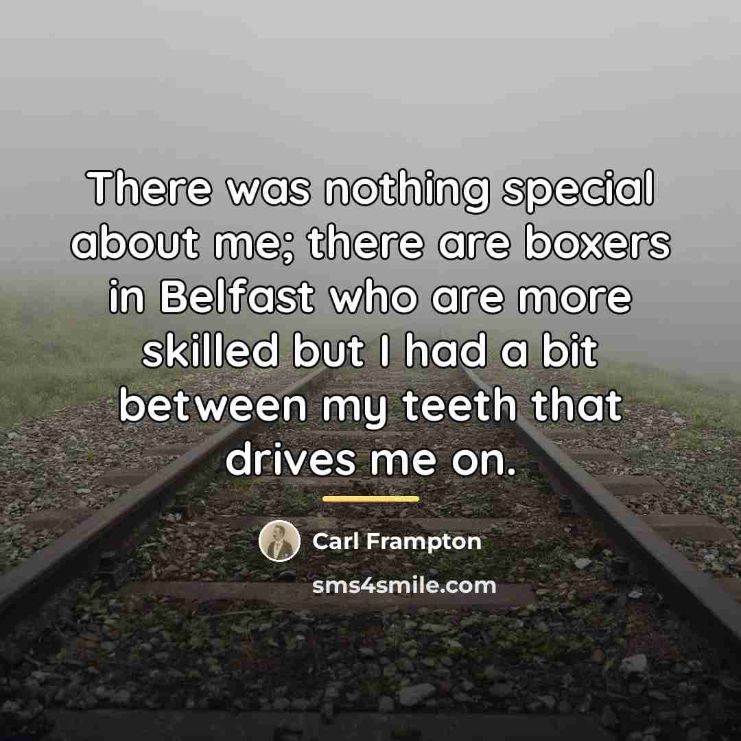 “There was nothing special about me; there are boxers in…” quote by Carl Frampton