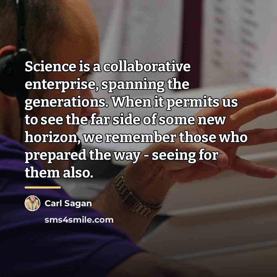 “Science is a collaborative enterprise, spanning the generations. When it…” quote by Carl Sagan
