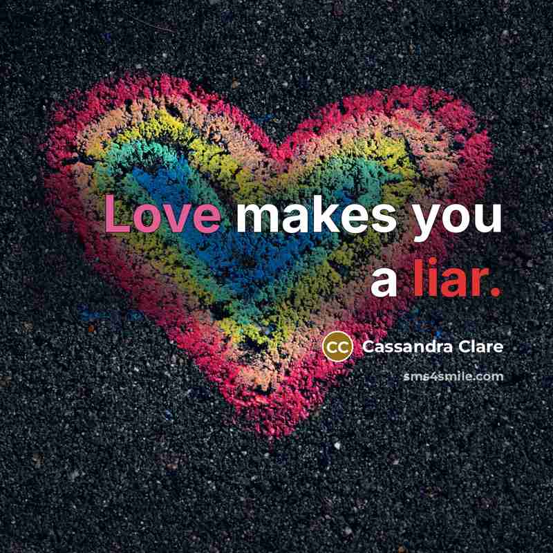 “Love makes you a liar.” quote by Cassandra Clare
