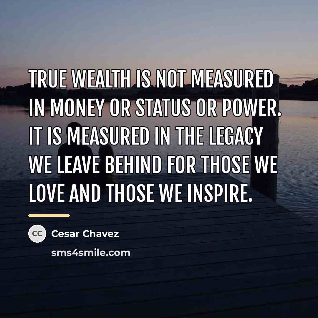 “True wealth is not measured in money or status or…” quote by Cesar Chavez