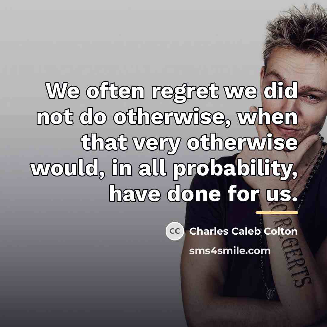 “We often regret we did not do otherwise, when that…” quote by Charles Caleb Colton
