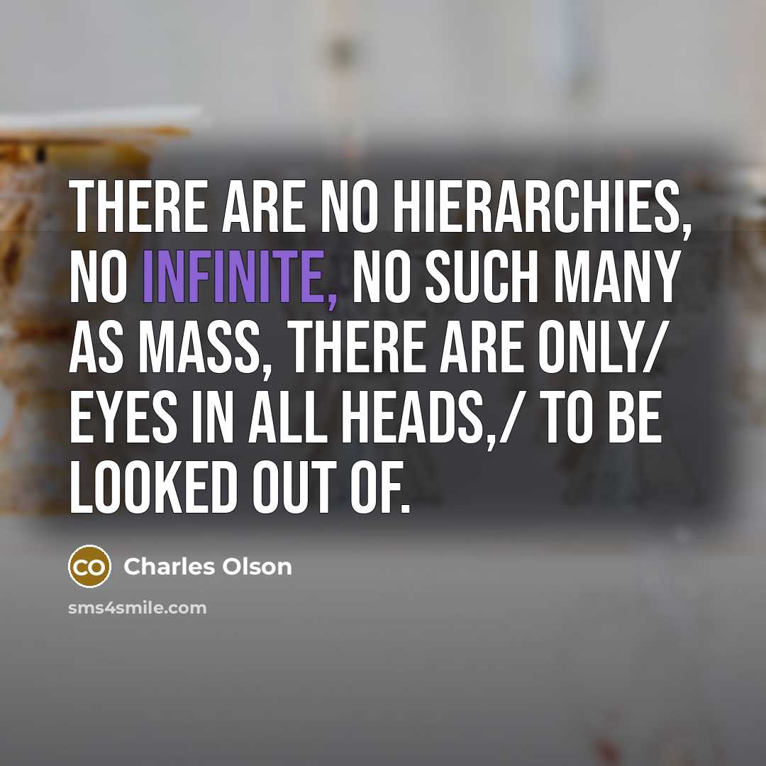 “There are no hierarchies, no infinite, no such many as…” quote by Charles Olson
