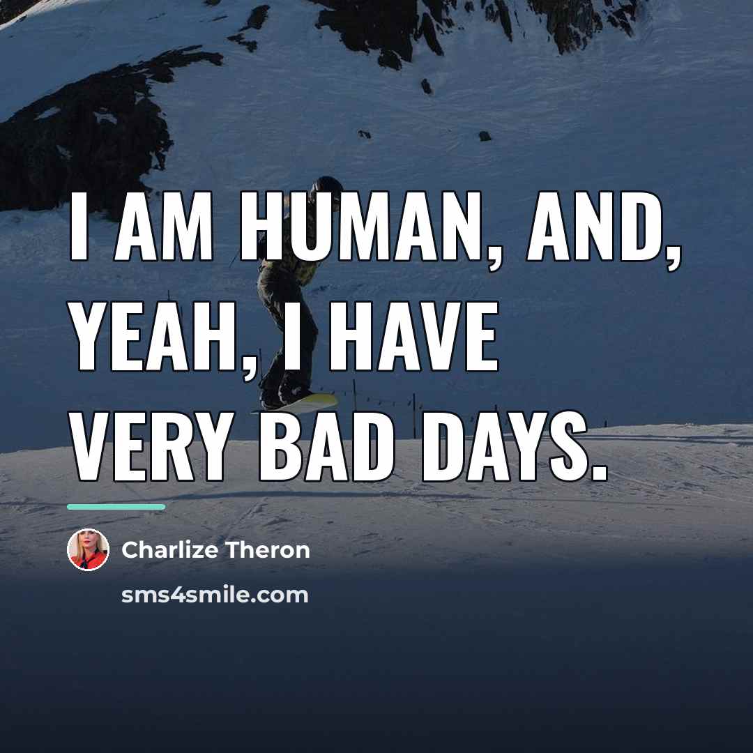 “I am human, and, yeah, I have very bad days.…” quote by Charlize Theron