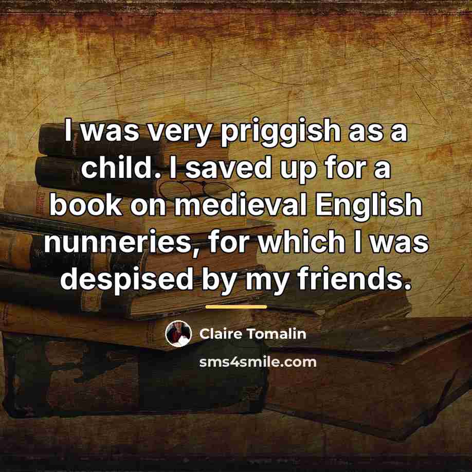 “I was very priggish as a child. I saved up…” quote by Claire Tomalin