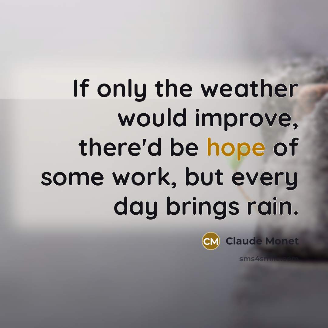 “If only the weather would improve, there'd be hope of…” quote by Claude Monet