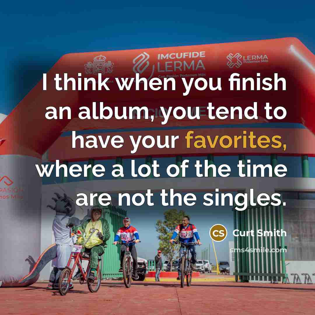 “I think when you finish an album, you tend to have your favorites, where a lot of the time are not the singles.” quote by Curt Smith