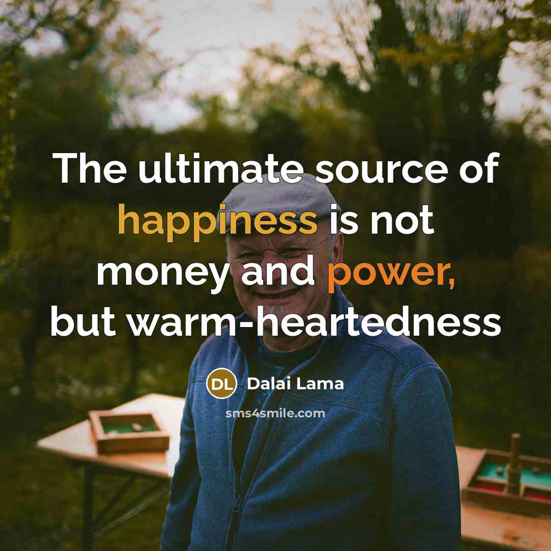 “The ultimate source of happiness is not money and power,…” quote by Dalai Lama