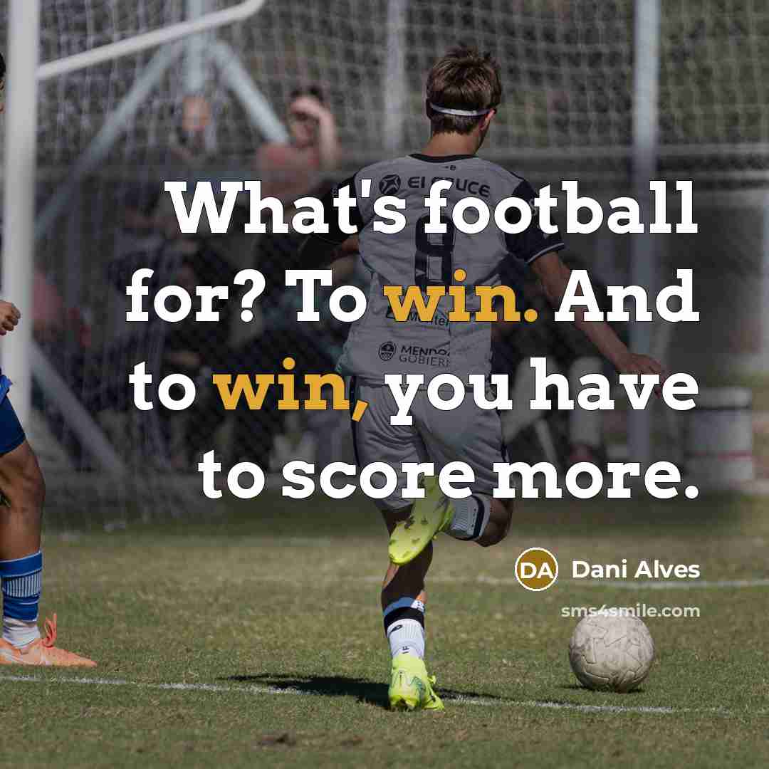 “What's football for? To win. And to win, you have…” quote by Dani Alves