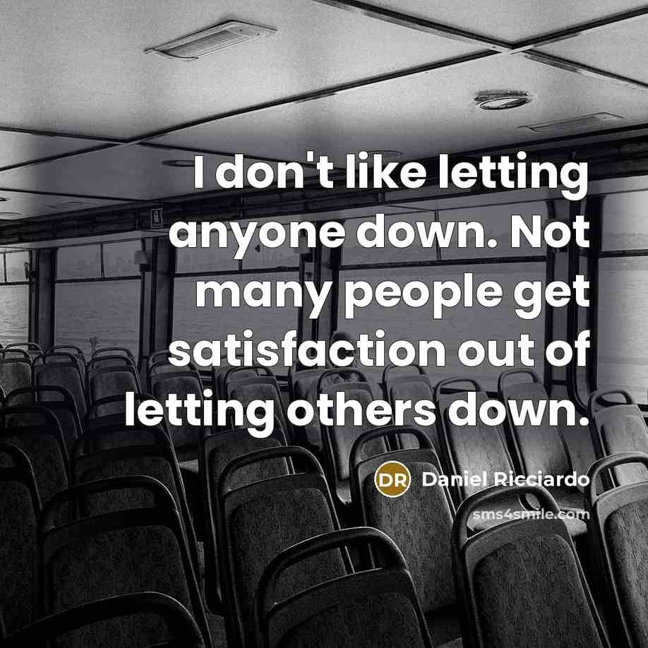 “I don't like letting anyone down. Not many people get…” quote by Daniel Ricciardo