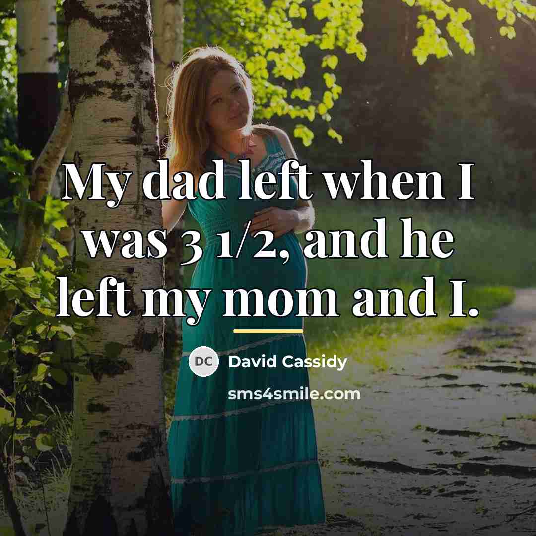 “My dad left when I was 3 1/2, and he…” quote by David Cassidy