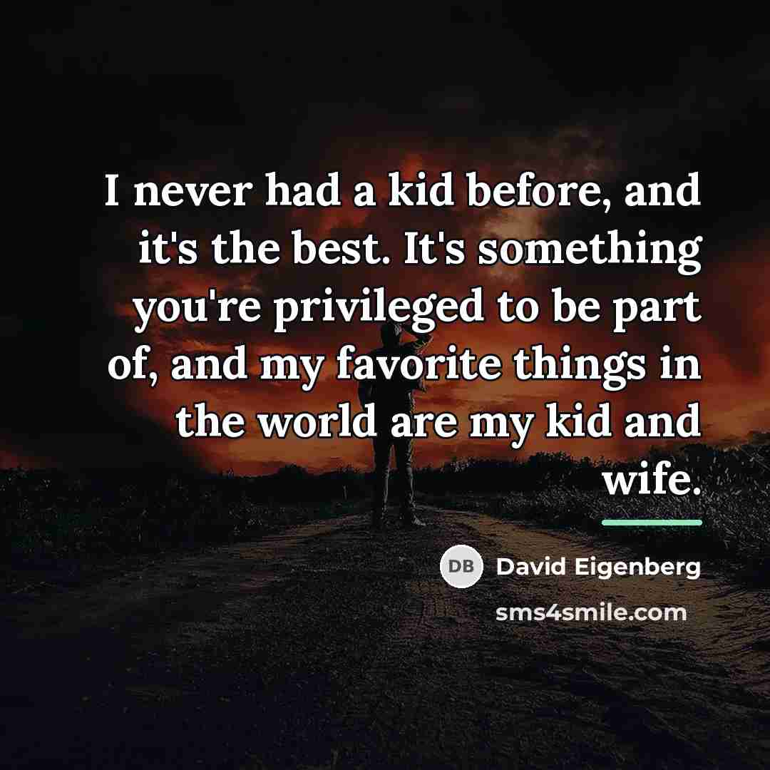 “I never had a kid before, and it's the best.…” quote by David Eigenberg