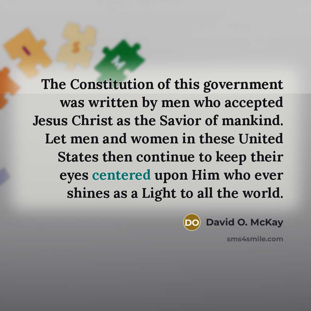 “The Constitution of this government was written by men who…” quote by David O. McKay