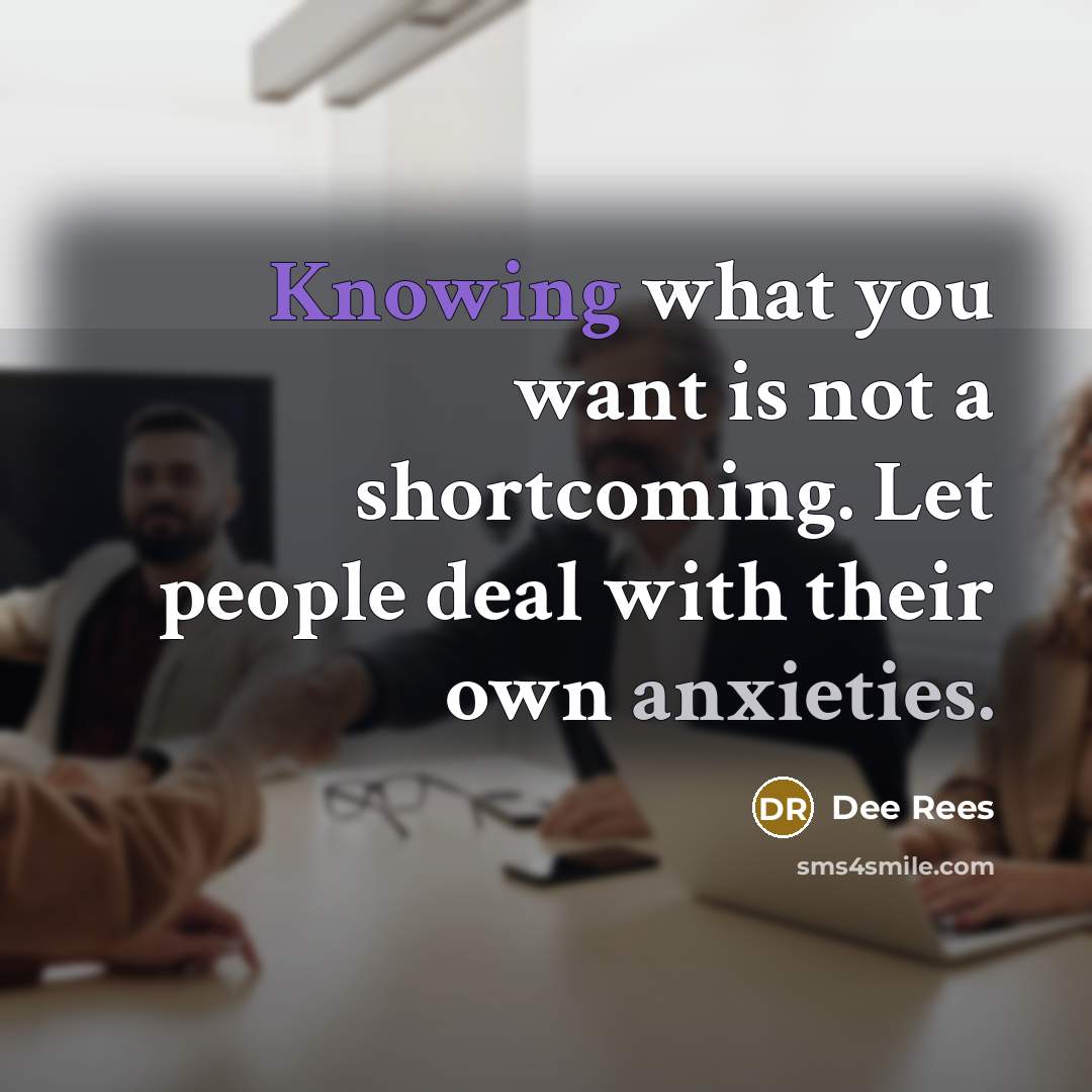 “Knowing what you want is not a shortcoming. Let people deal with their own anxieties.” quote by Dee Rees
