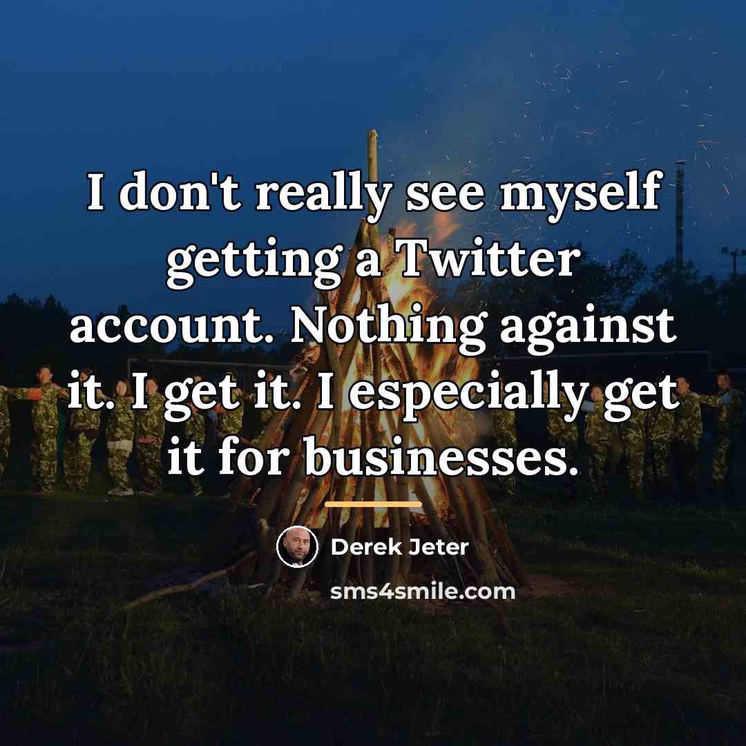 “I don't really see myself getting a Twitter account. Nothing…” quote by Derek Jeter