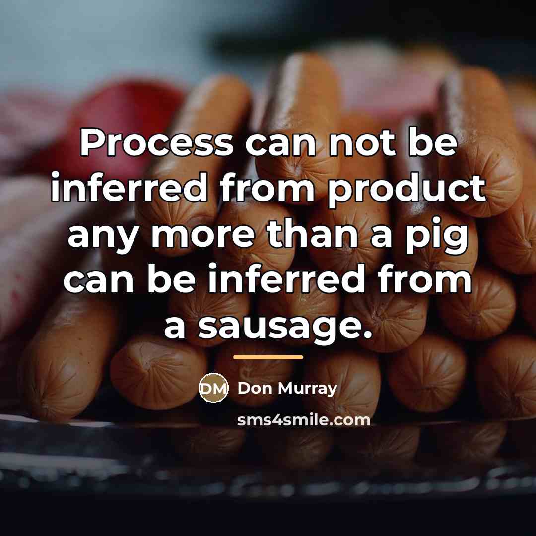 “Process can not be inferred from product any more than…” quote by Don Murray