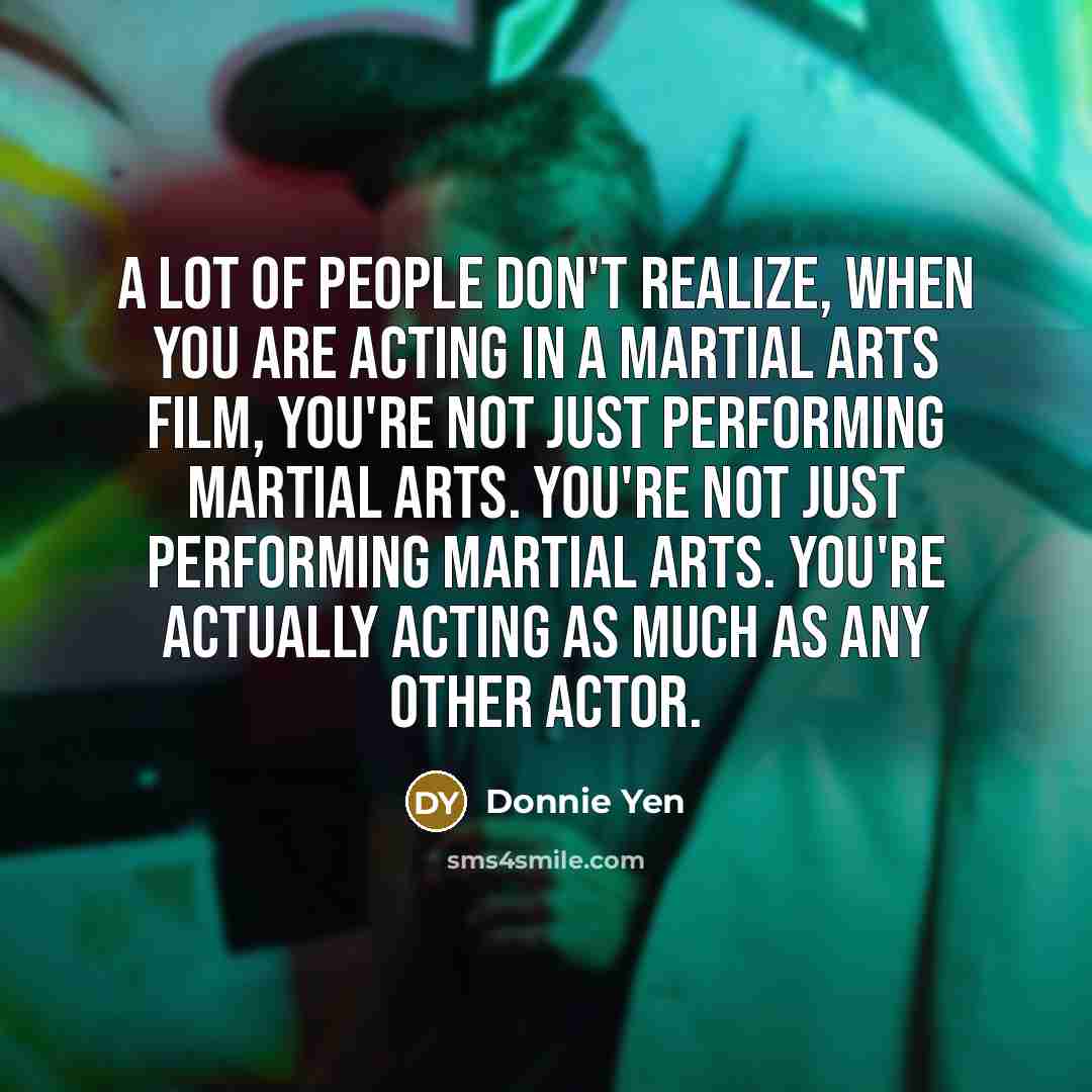“A lot of people don't realize, when you are acting…” quote by Donnie Yen
