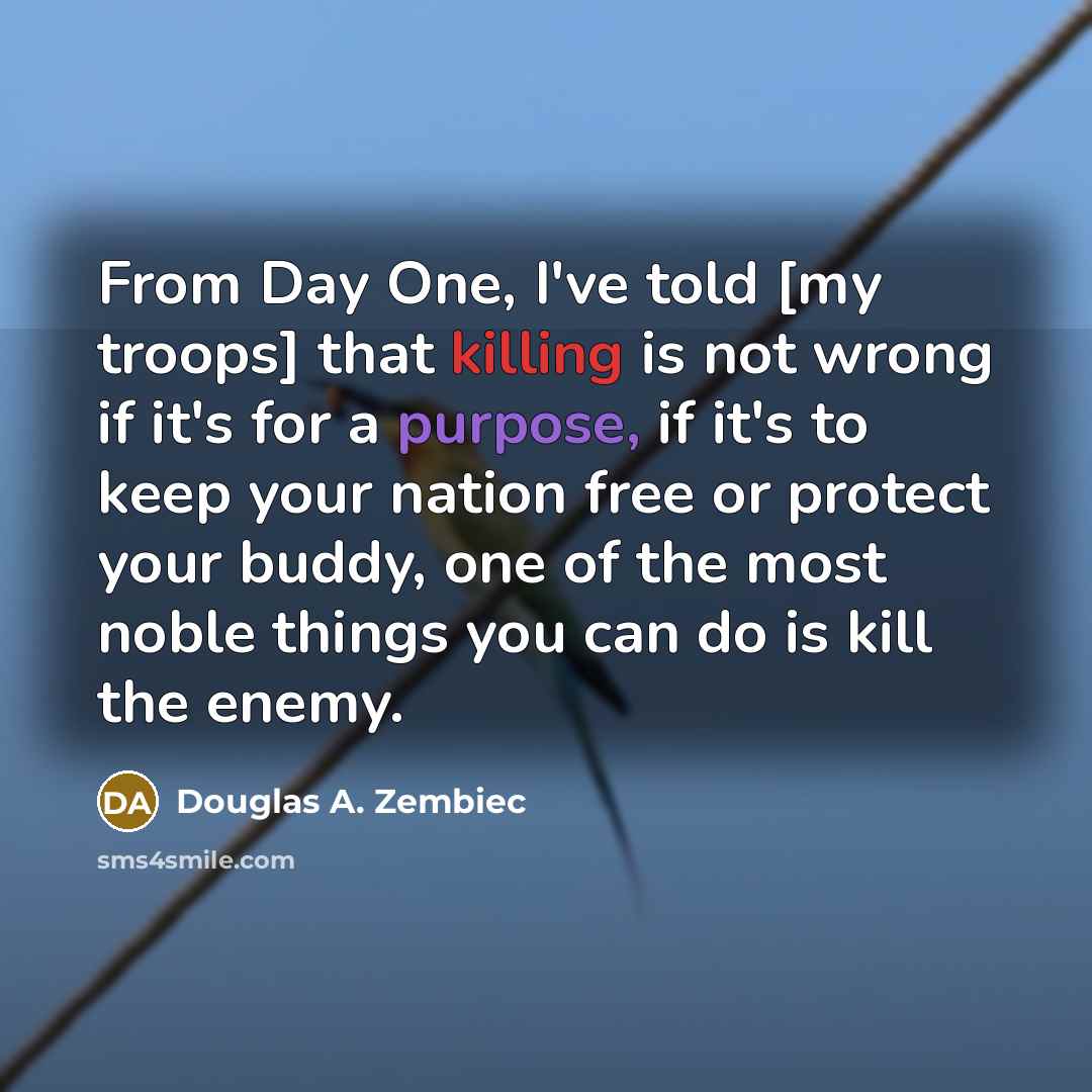 “From Day One, I've told [my troops] that killing is…” quote by Douglas A. Zembiec