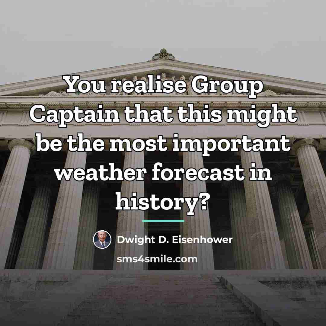 “You realise Group Captain that this might be the most…” quote by Dwight D. Eisenhower
