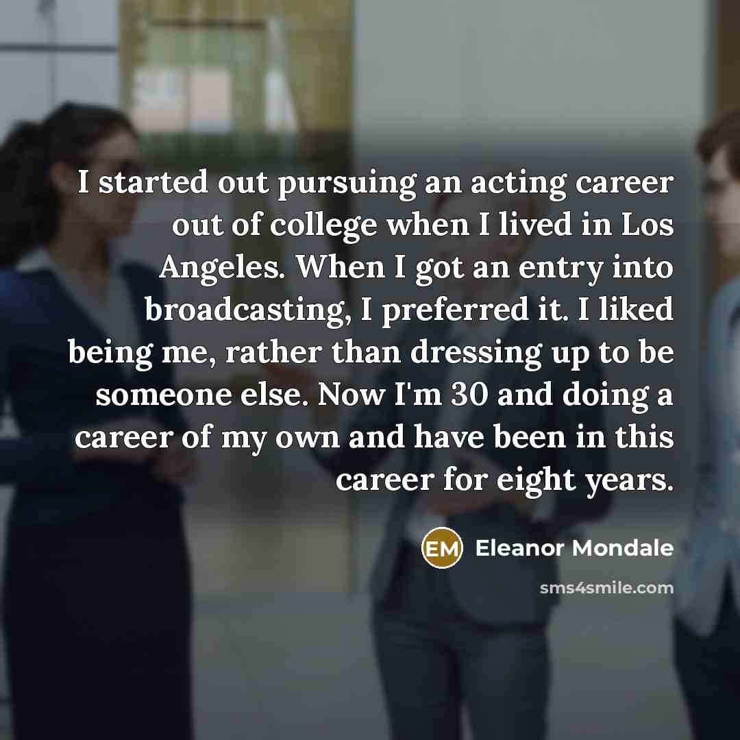 “I started out pursuing an acting career out of college…” quote by Eleanor Mondale