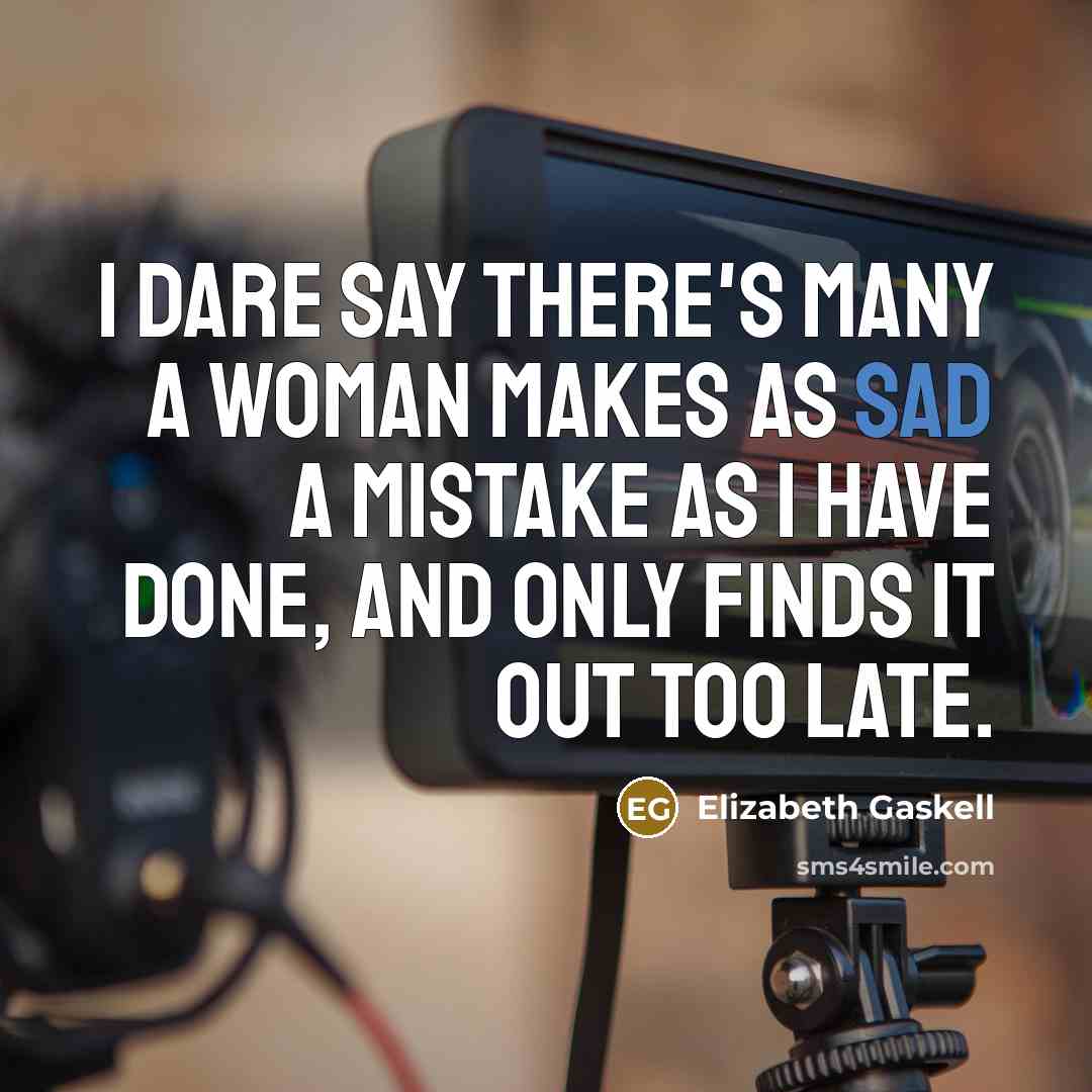 “I dare say there's many a woman makes as sad…” quote by Elizabeth Gaskell