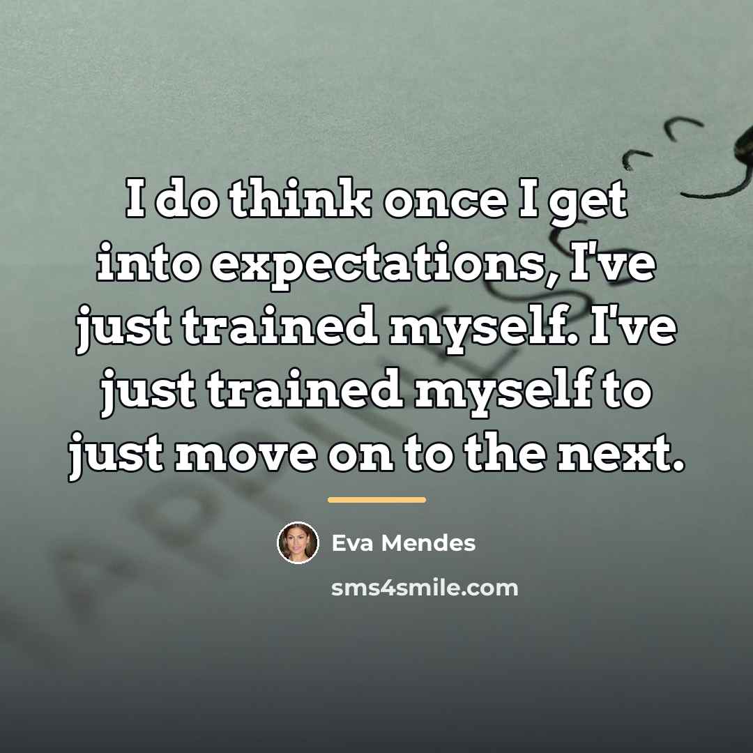 “I do think once I get into expectations, I've just…” quote by Eva Mendes