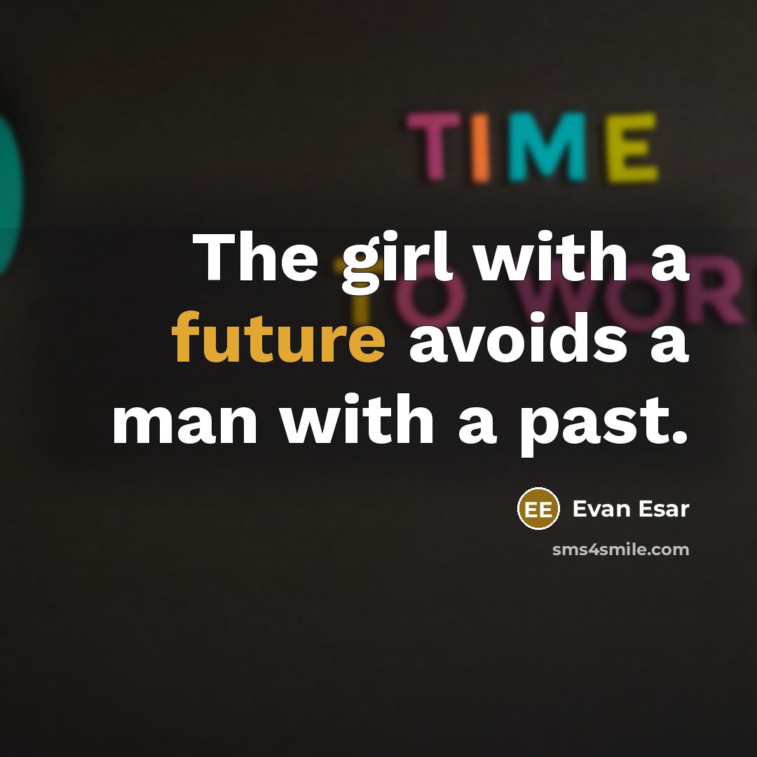 “The girl with a future avoids a man with a past.” quote by Evan Esar