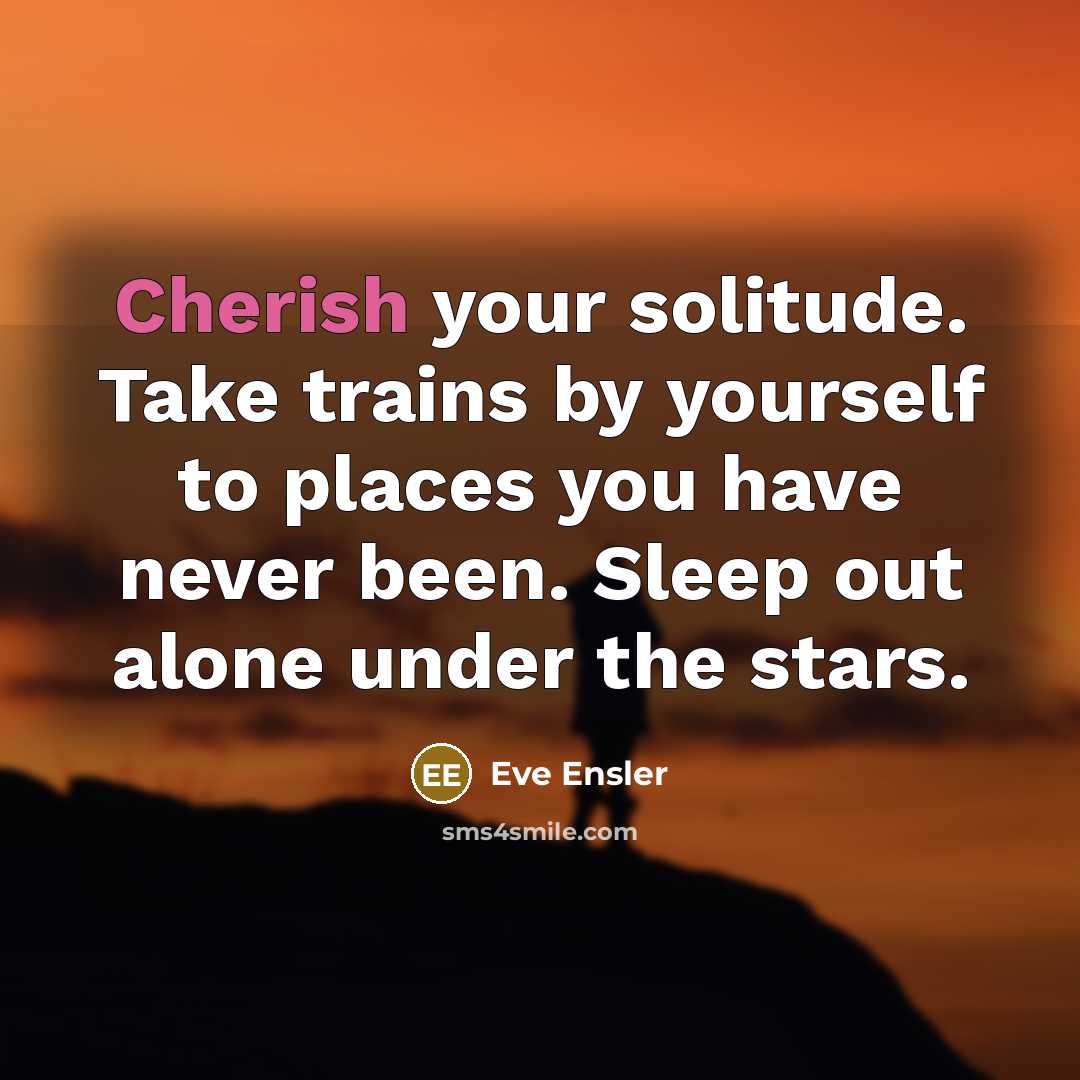 “Cherish your solitude. Take trains by yourself to places you…” quote by Eve Ensler