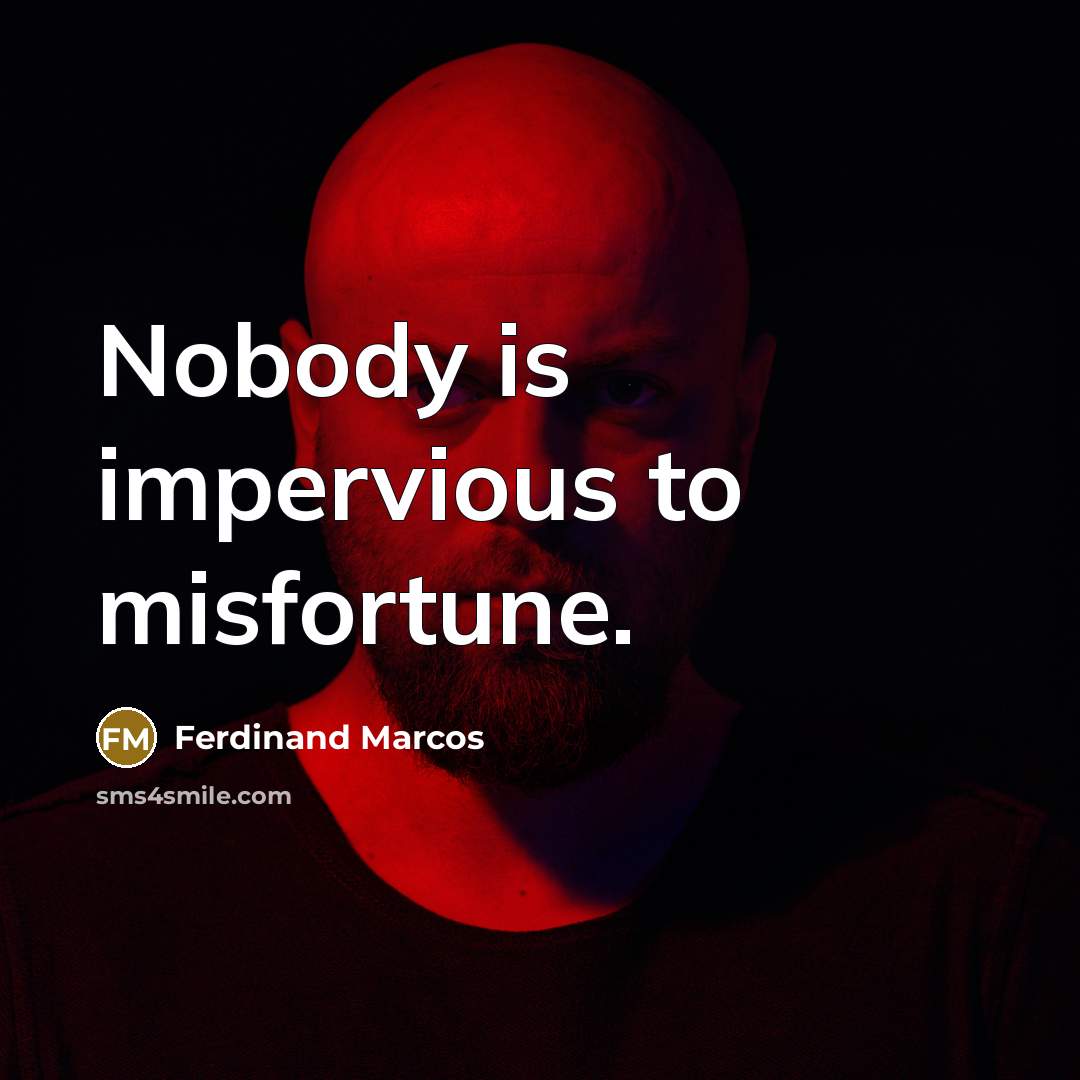 “Nobody is impervious to misfortune.…” quote by Ferdinand Marcos