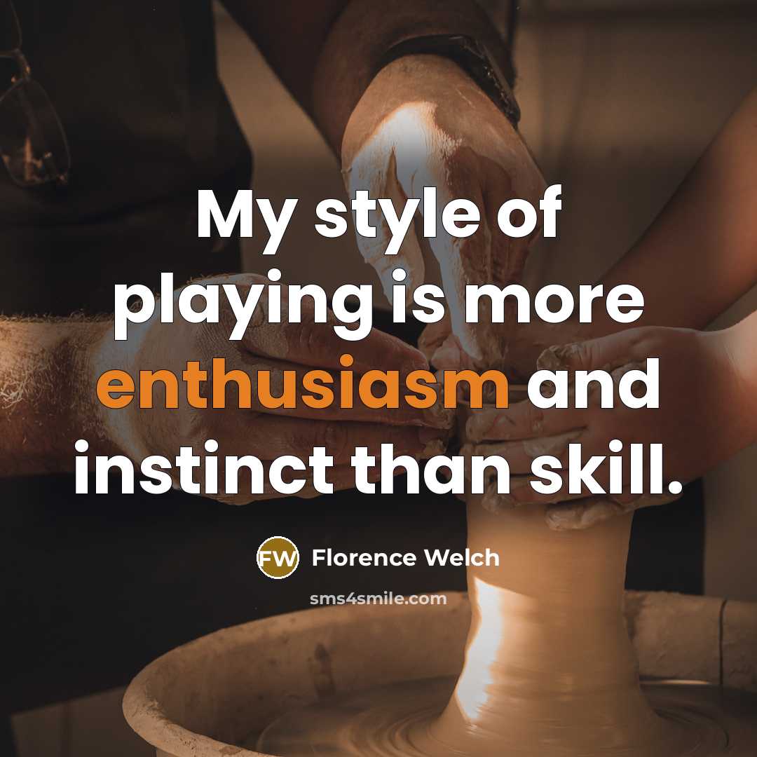 “My style of playing is more enthusiasm and instinct than…” quote by Florence Welch