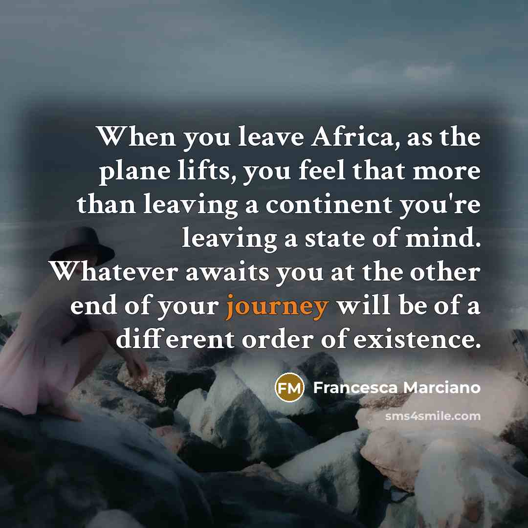 “When you leave Africa, as the plane lifts, you feel…” quote by Francesca Marciano
