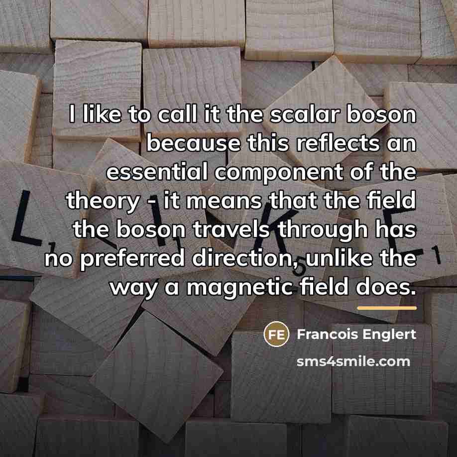 “I like to call it the scalar boson because this…” quote by Francois Englert