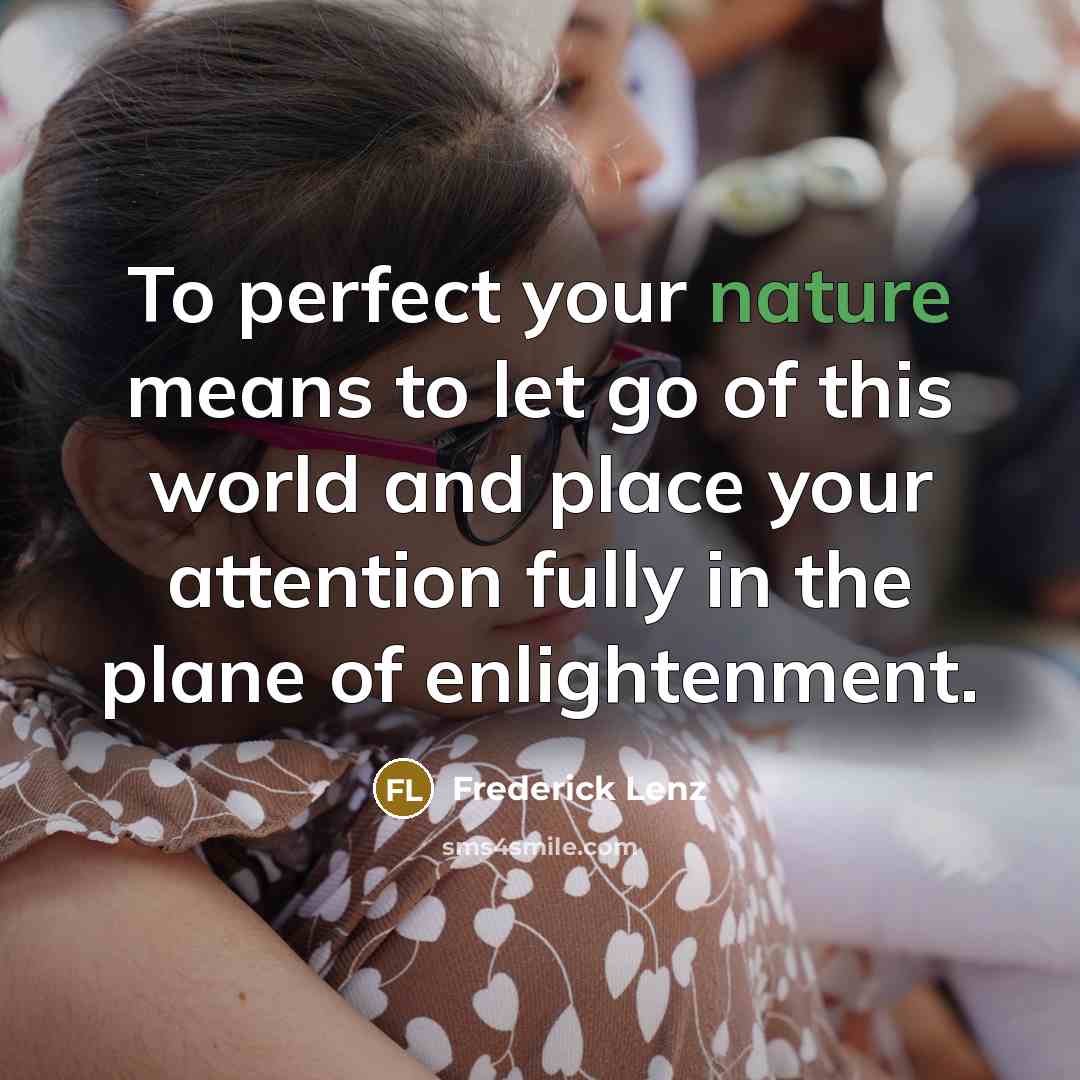 “To perfect your nature means to let go of this…” quote by Frederick Lenz