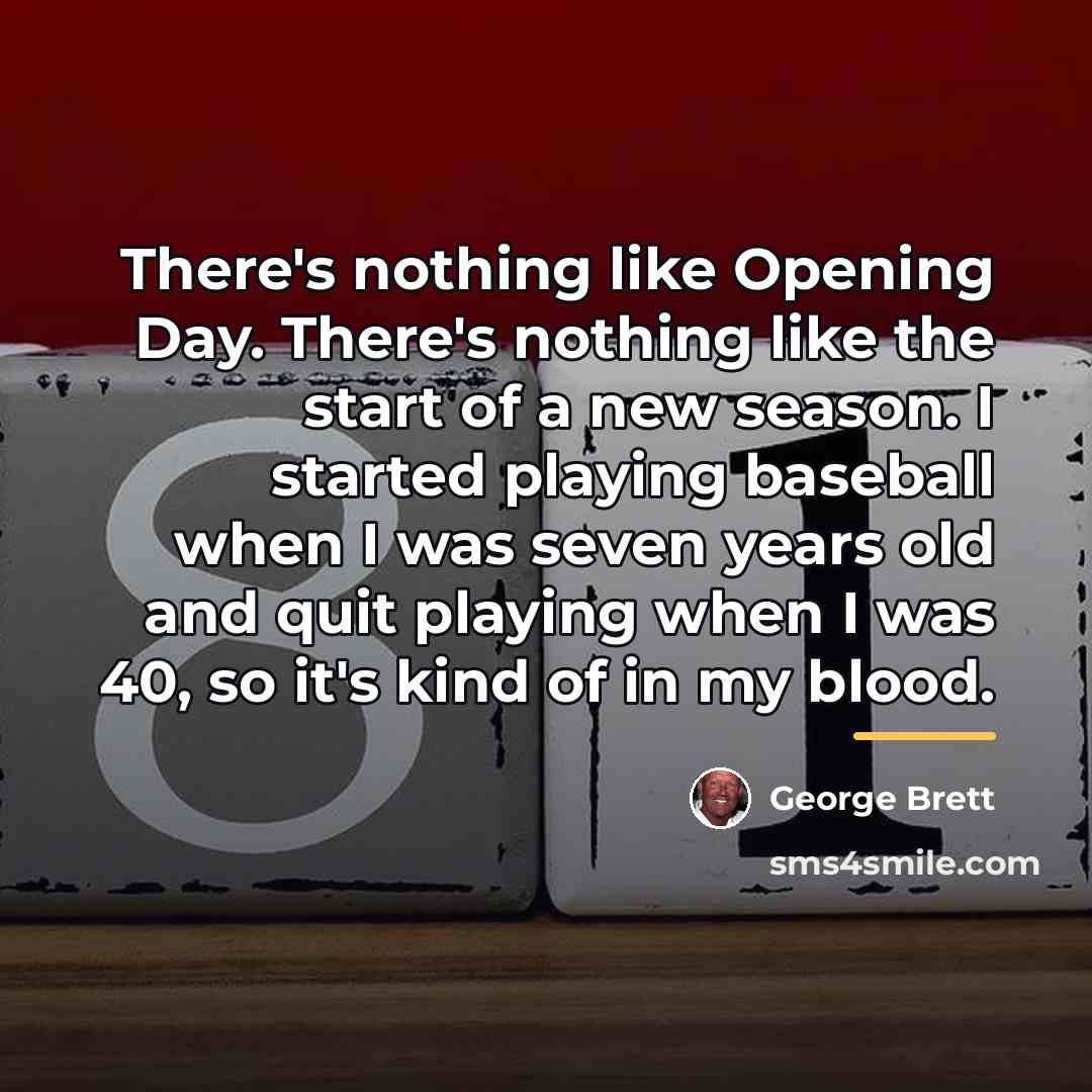“There's nothing like Opening Day. There's nothing like the start…” quote by George Brett