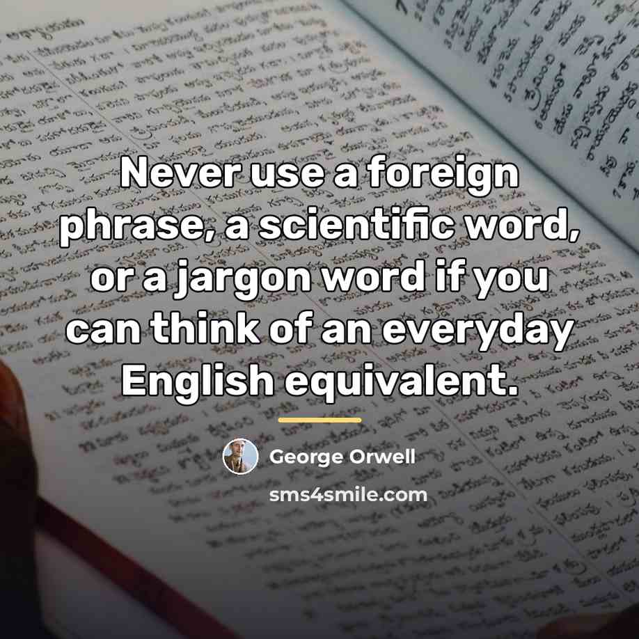 “Never use a foreign phrase, a scientific word, or a…” quote by George Orwell