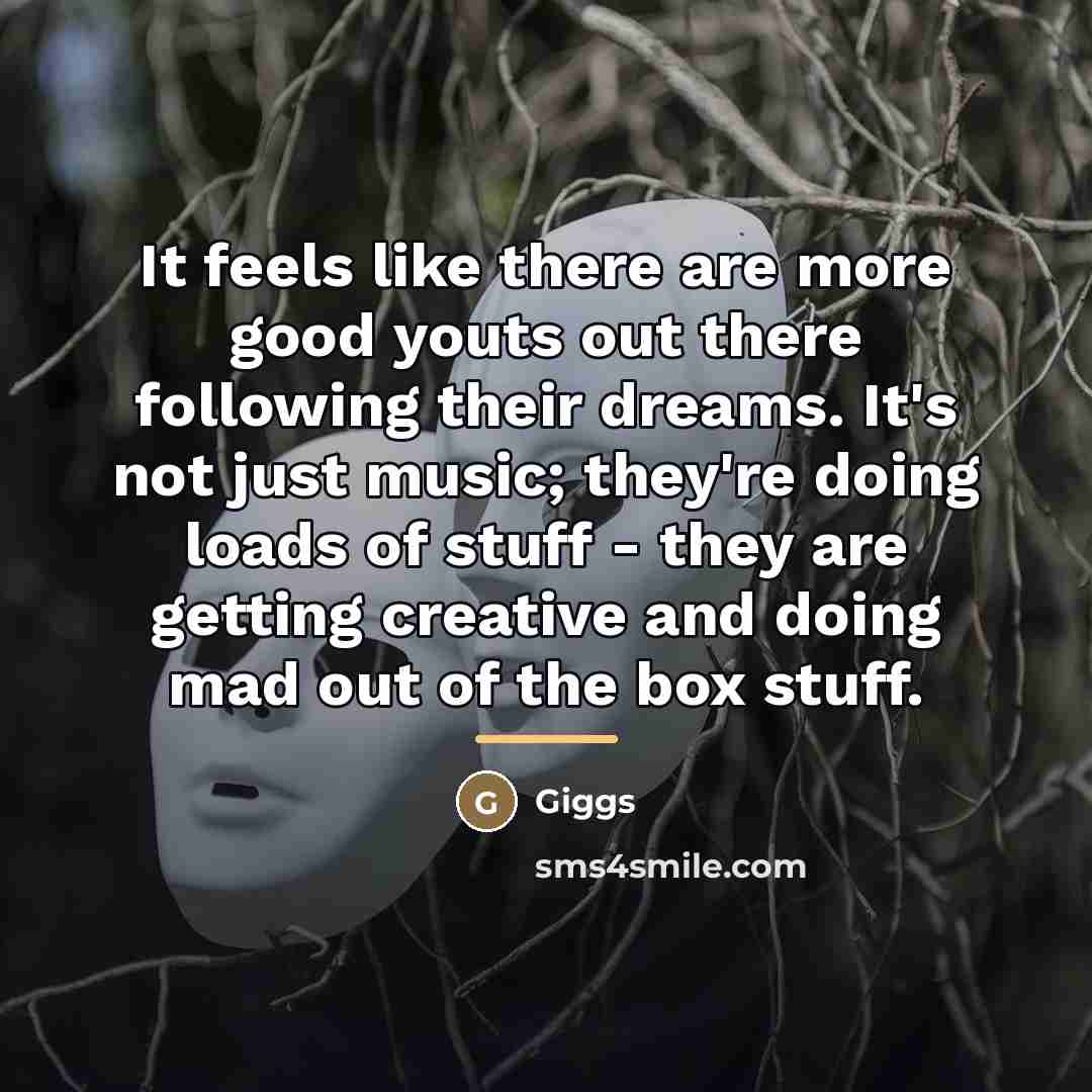 “It feels like there are more good youts out there…” quote by Giggs