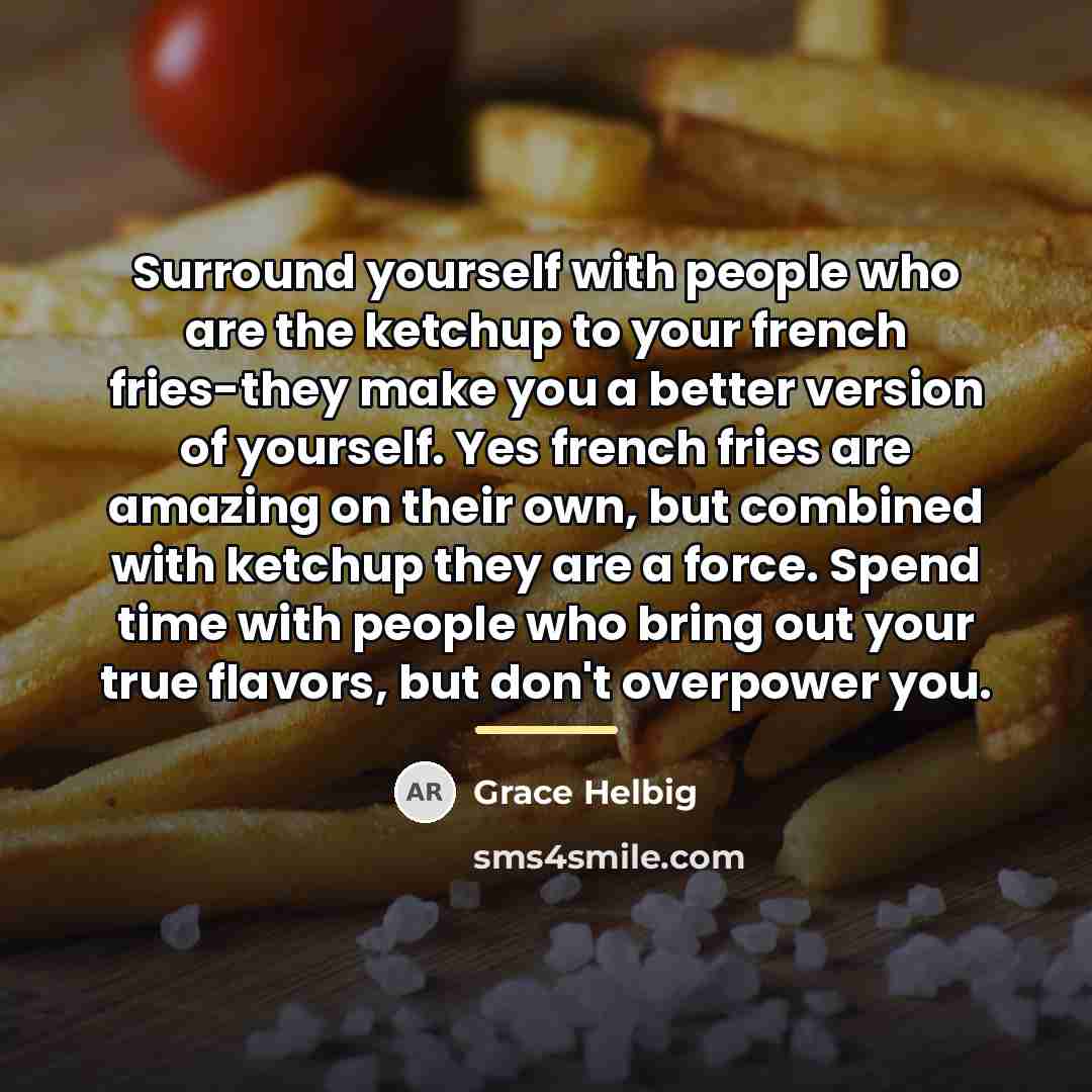 “Surround yourself with people who are the ketchup to your…” quote by Grace Helbig