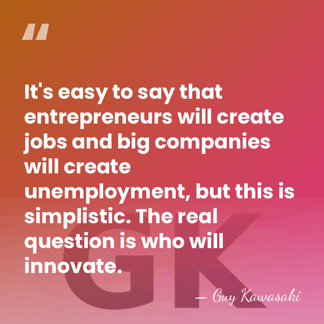 It's easy to say that entrepreneurs will create jobs and big companies&hellip; - Guy Kawasaki