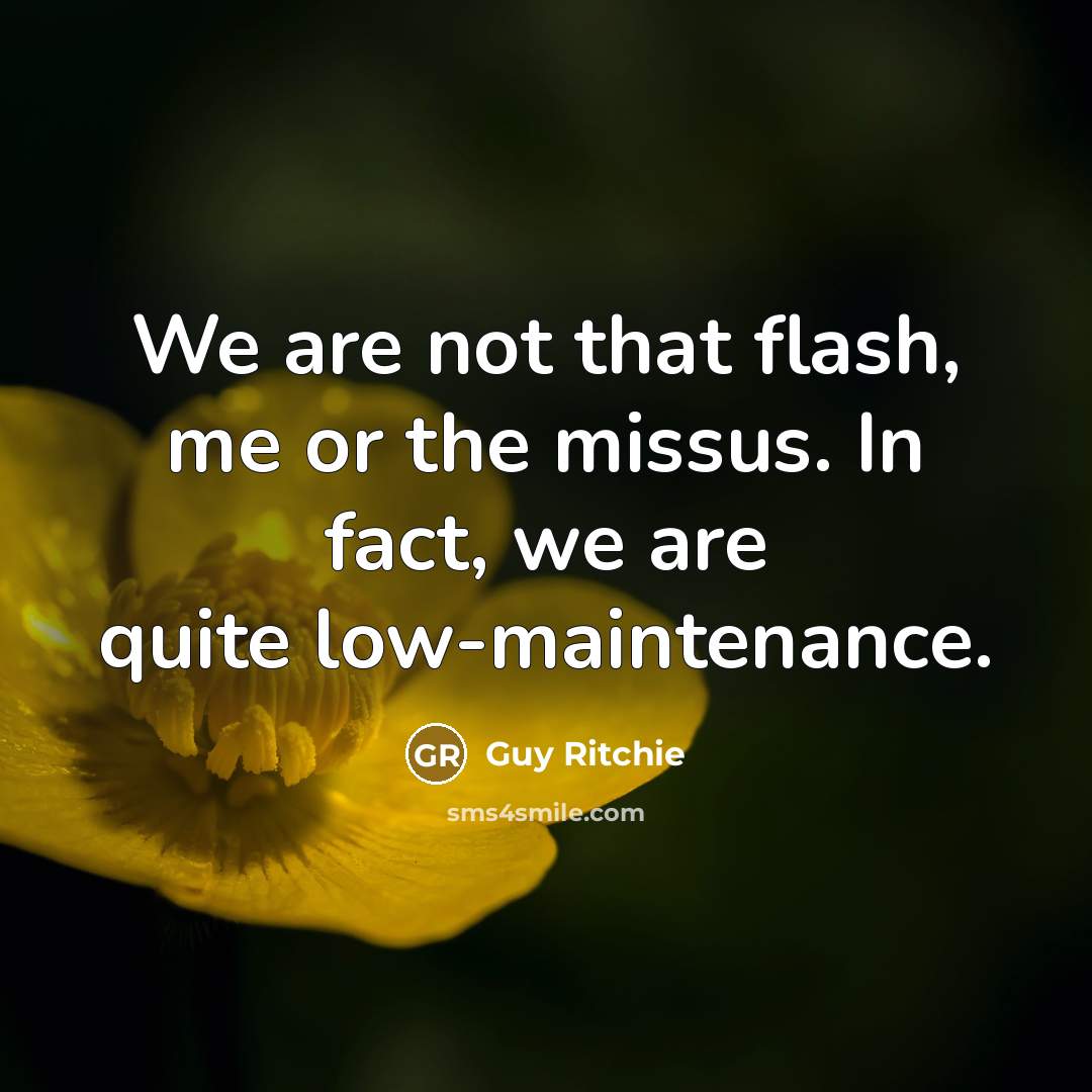 “We are not that flash, me or the missus. In…” quote by Guy Ritchie