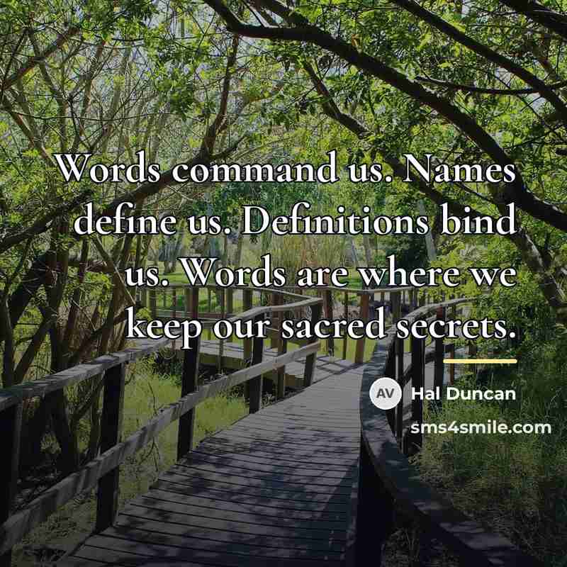 “Words command us. Names define us. Definitions bind us. Words…” quote by Hal Duncan