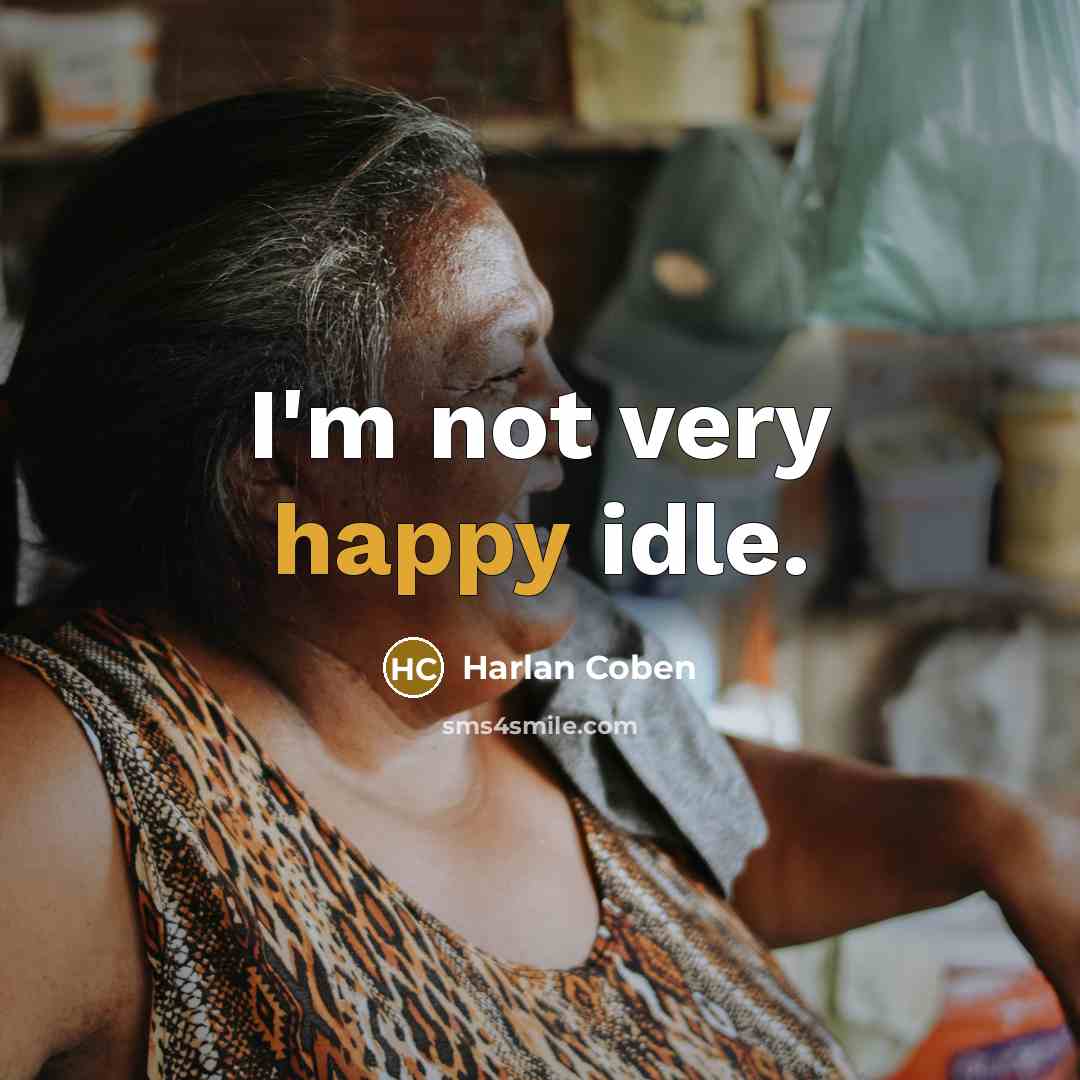 “I'm not very happy idle.…” quote by Harlan Coben