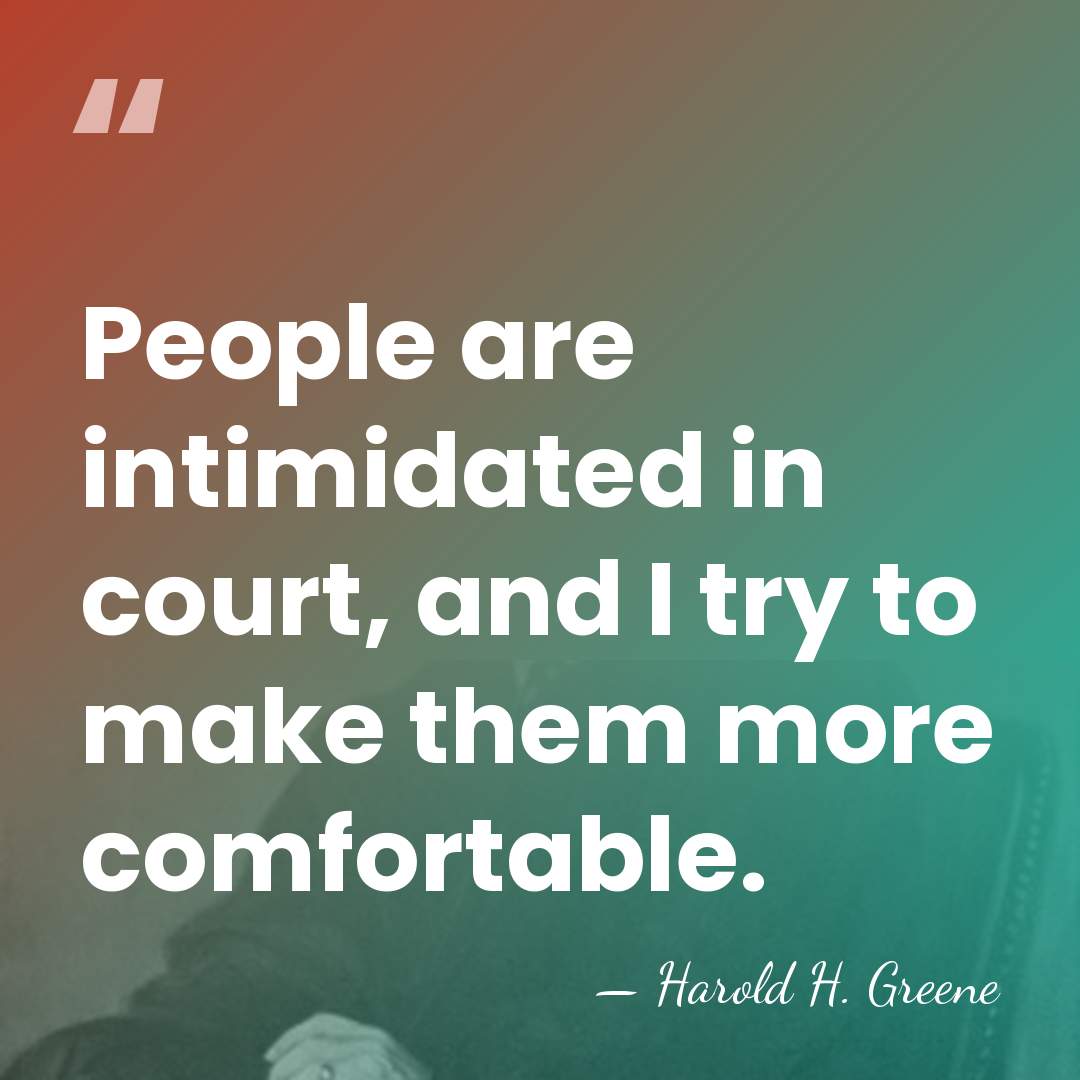 People are intimidated in court, and I try to make them more&hellip; - Harold H. Greene