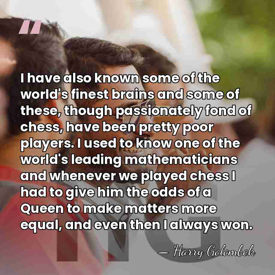 I have also known some of the world's finest brains and some&hellip; - Harry Golombek